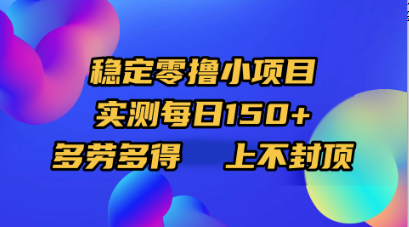 稳定零撸小项目，实测每日150+，多劳多得，上不封顶-盈途副业网
