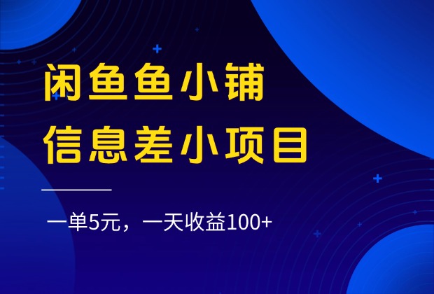 闲鱼鱼小铺信息差小项目，一单5元，一天收益100+-盈途副业网