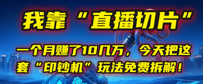 我靠“直播切片”，一个月赚了10几万，今天把这套“印钞机”玩法免费拆解！-盈途副业网