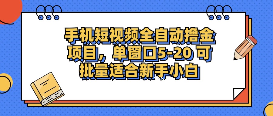 手机短视频全自动撸金项目，单窗口5-20可批量适合新手小白-盈途副业网