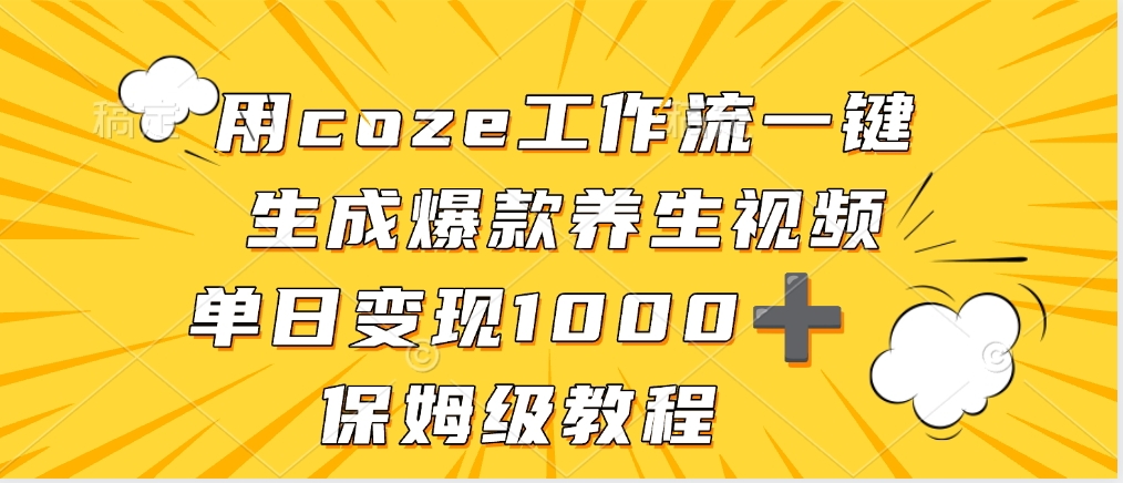 用coze工作流一键生成爆款养生视频，单日变现1000➕，保姆级教程-盈途副业网