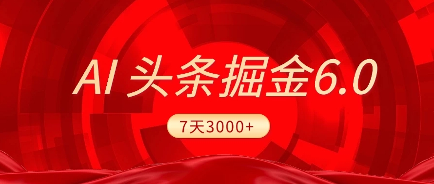 2025最新AI头条6.0，操作很简单，7天挣了3000+，小白可以照做（附详细教程）-盈途副业网