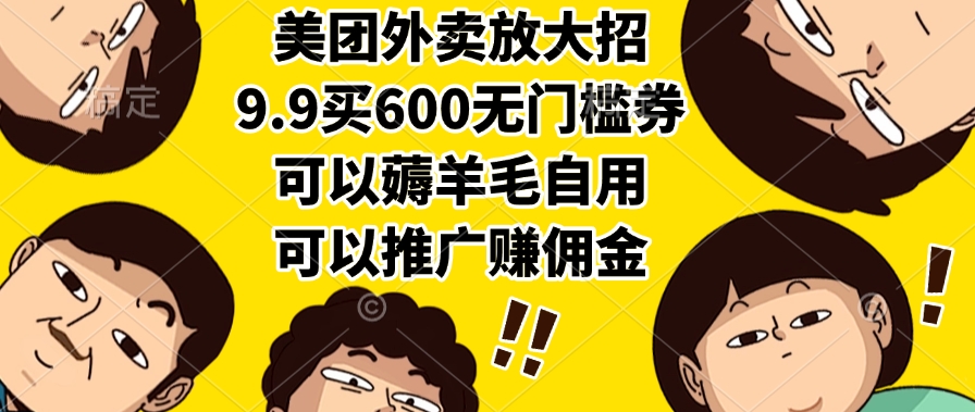 美团外卖放大招，9.9买600无门槛券，可以薅羊毛自用，可以推广赚佣金-盈途副业网