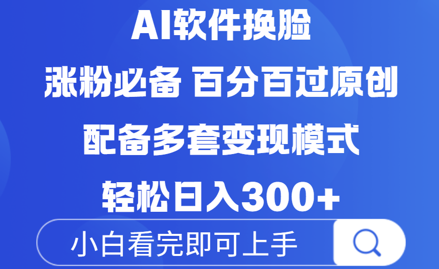 Ai软件换脸，100％过原创，配套多种变现模式，搬运涨粉必备，日入300+-盈途副业网