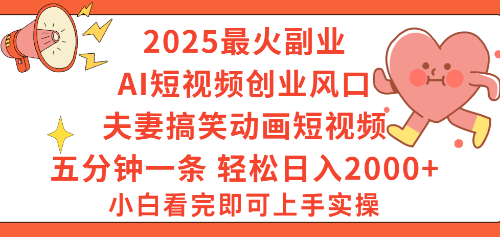 2025最火副业Ai短视频创业风口！夫妻搞笑对话动画短视频，五分钟做一条，矩阵操作，轻松日入 2000+-盈途副业网