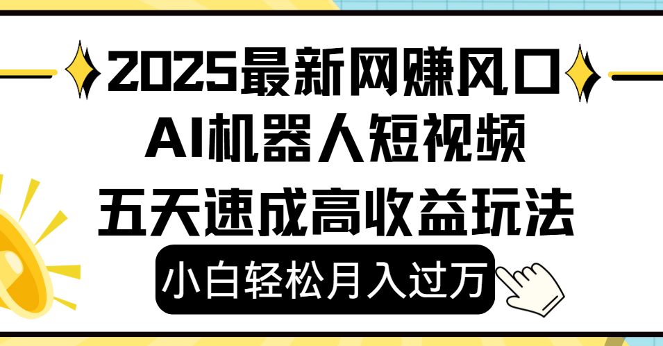 2025最新网赚变现风口，Ai 机器人短视频，小白轻松月入过万，五天速成高收益玩法-盈途副业网