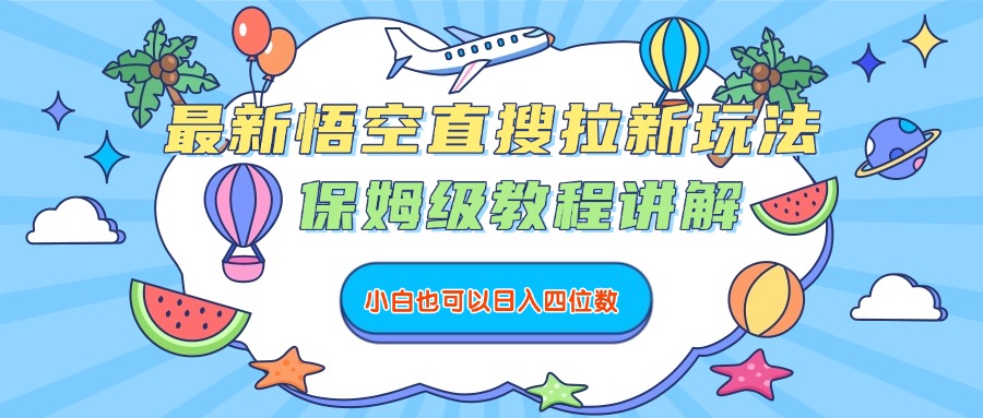最新悟空直搜拉新玩法，保姆级教程讲解，小白也可以日入四位数-盈途副业网