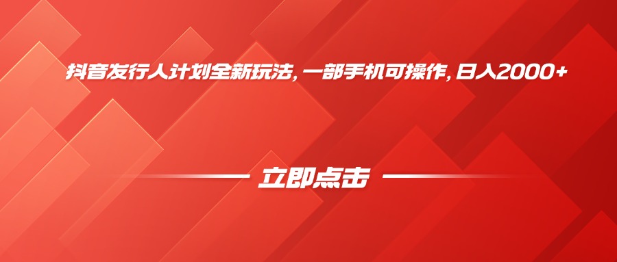 抖音发行人计划全新玩法，一部手机可操作，日入2000+-盈途副业网