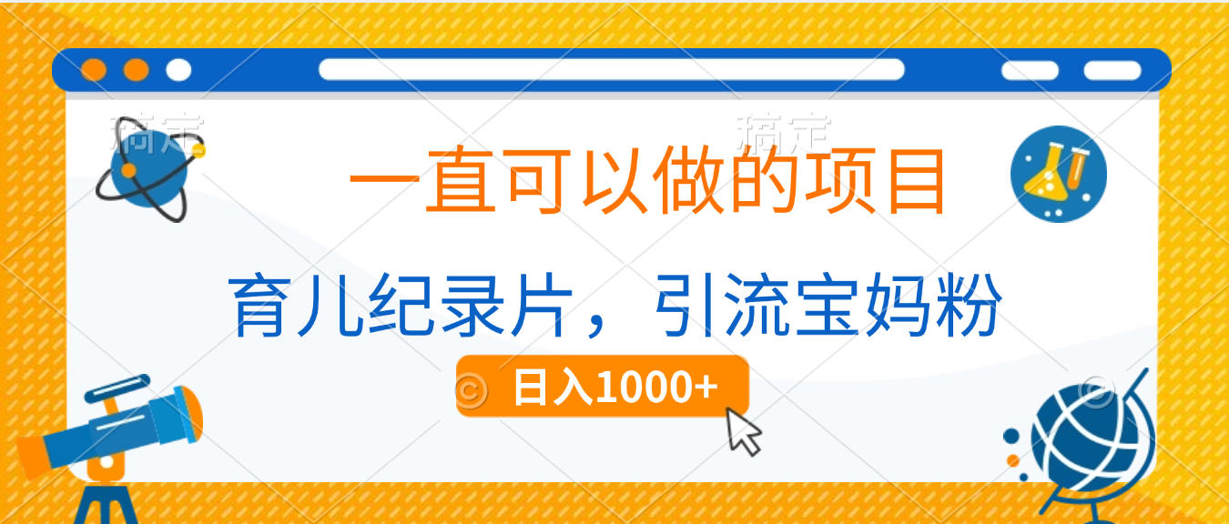 育儿纪录片，一直可以做的项目，引流宝妈粉，日入1000+-盈途副业网