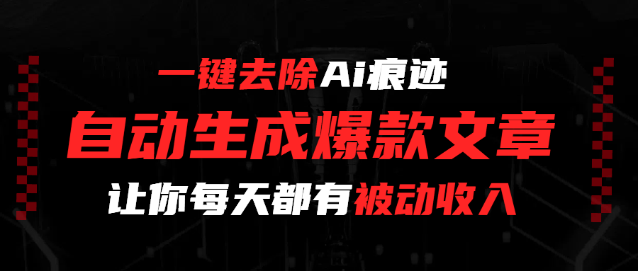 一键去除Ai痕迹，全自动生成爆款文章，让你每天都有睡后收入-盈途副业网