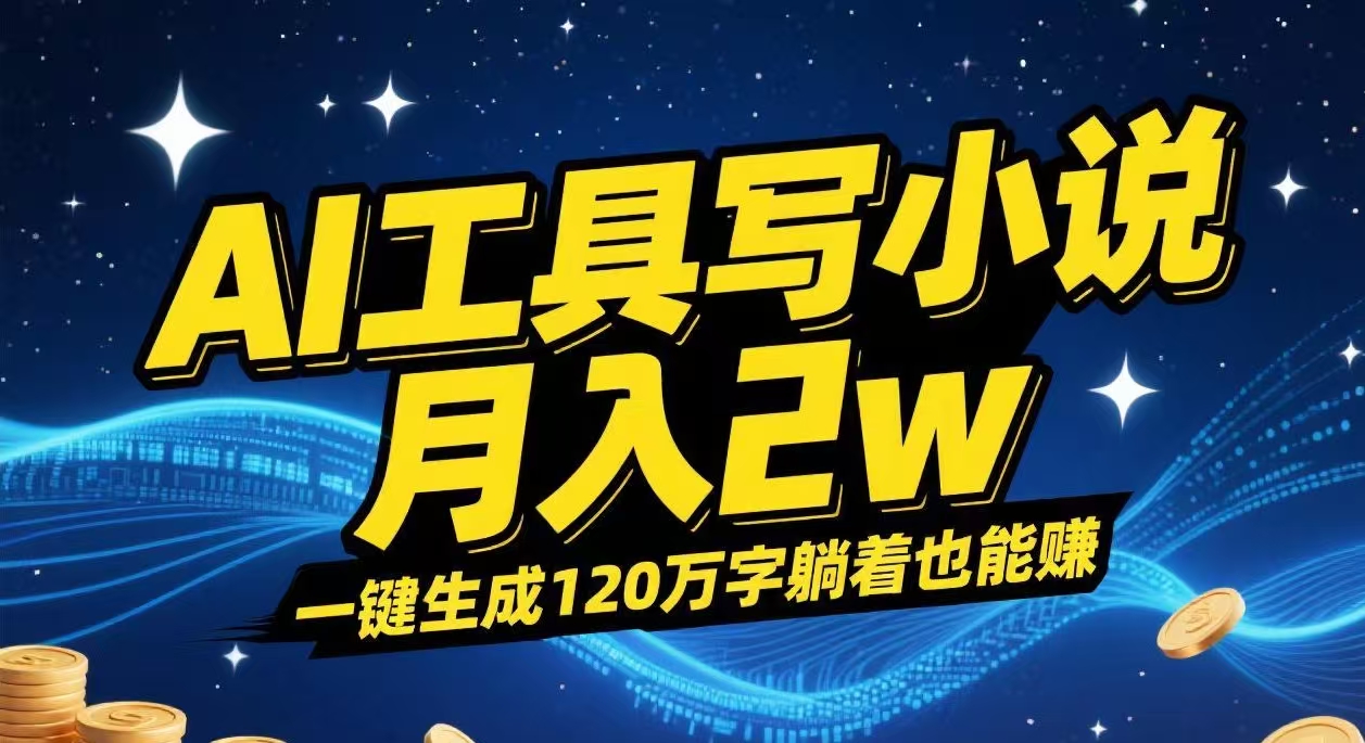 AI工具写小说,一键生成120万字，躺着也能赚，月入2w+-盈途副业网