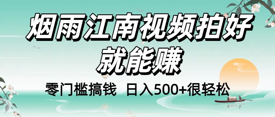 零门槛搞钱！烟雨江南视频拍好就能赚，日入500+很轻松，【下面那个删了，封面错了，这个发的时候记得把标题处理下哈】-盈途副业网