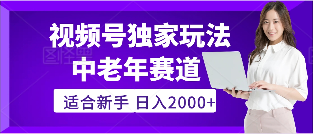 2025年疯传独家秘籍！，零门槛搬运视频号老年养生赛道惊现神技，日进斗金 2000+-盈途副业网