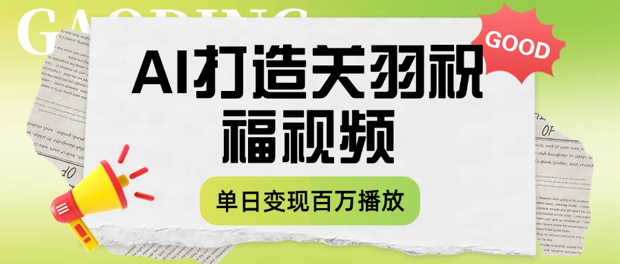 用AI打造关羽祝福视频，单日变现1000+，轻松收割百万播放-盈途副业网