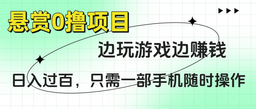 悬赏0撸项目，边玩游戏边赚钱，日入过百，只需一部手机随时操作-盈途副业网