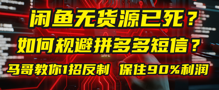 闲鱼下单如何避免客户收到拼多多短信？闲鱼无货源还能做吗？ 2025拼多多“下死手”，马哥教你1招反制，保住90%利润！-盈途副业网