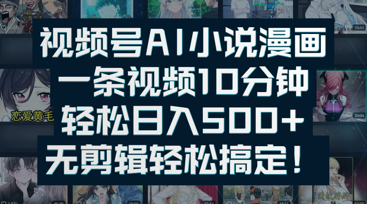 视频号AI小说漫画：一条视频10分钟，轻松日入500+，无剪辑轻松搞定！-盈途副业网