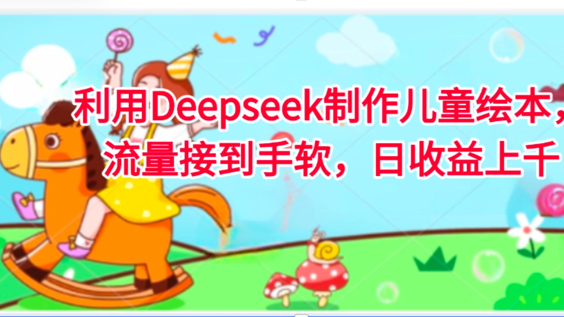 利用Deepseek制作儿童绘本，流量接到手软，日收益上千-盈途副业网