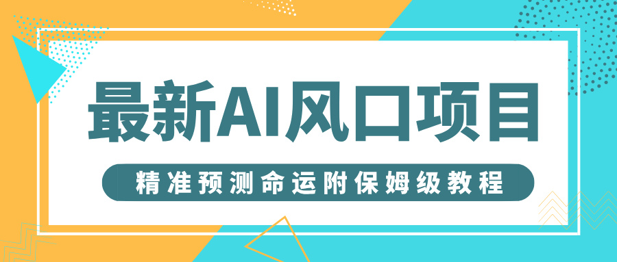 最新AI风口项目，借助人工智能AI算命，精准预测命运，附保姆级教程-盈途副业网