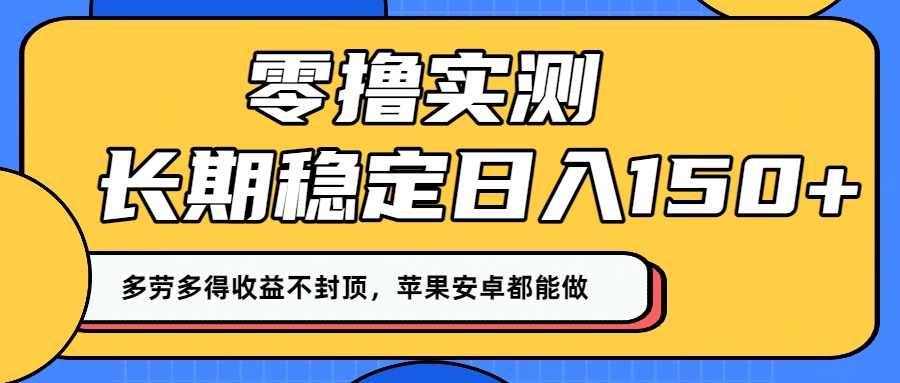 零撸实测：长期稳定日入150+，多劳多得收益不封顶，苹果安卓都能做！-盈途副业网