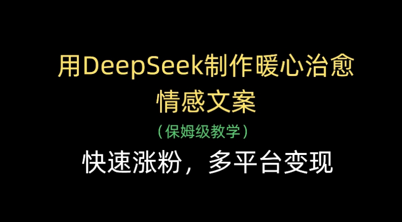 用Deepseek制作暖心治愈情感文案(保姆级教学)快速涨粉，多平台变现-盈途副业网