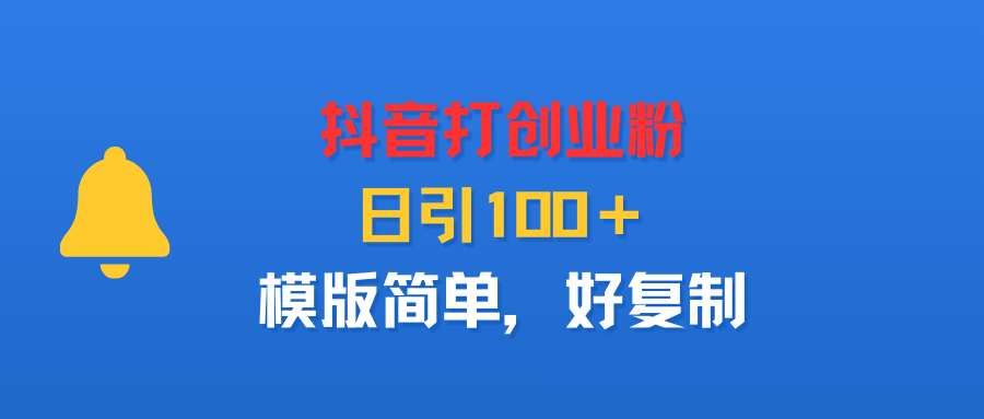 抖音打创业粉，日引100＋，模版简单，好复制-盈途副业网