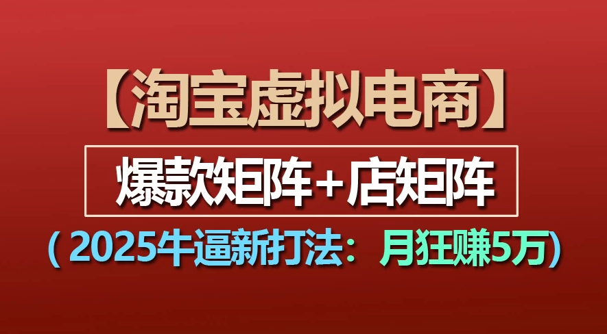 【淘宝虚拟项目】2025牛X新打法:爆款矩阵+店矩阵,月狂赚5万-盈途副业网