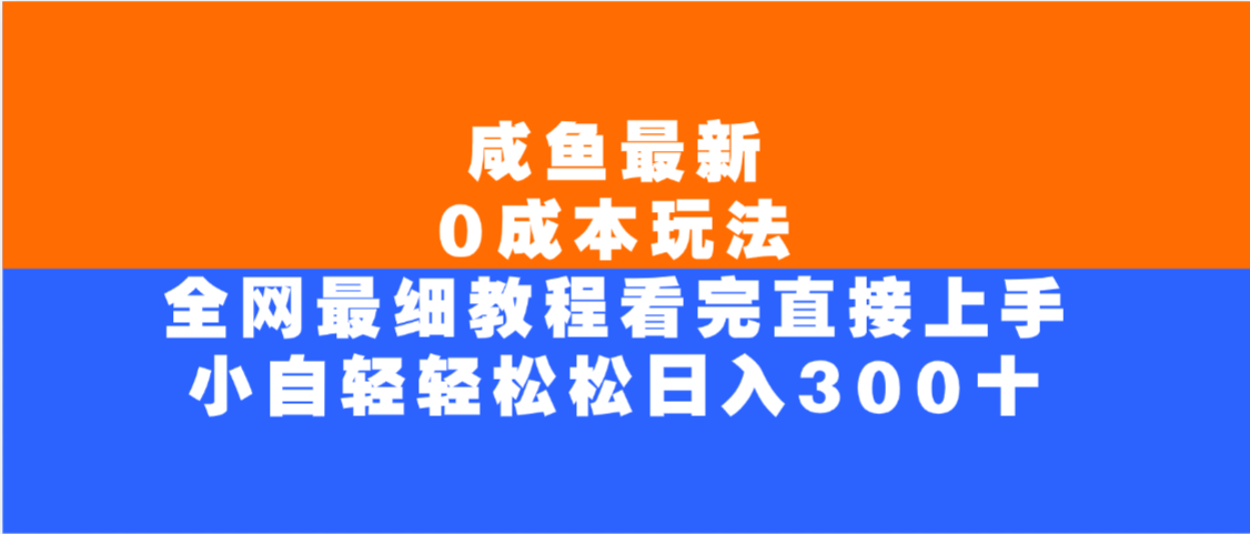咸鱼最新0成本玩法，全网最细教程，看完直接上手小白轻松日入300＋-盈途副业网