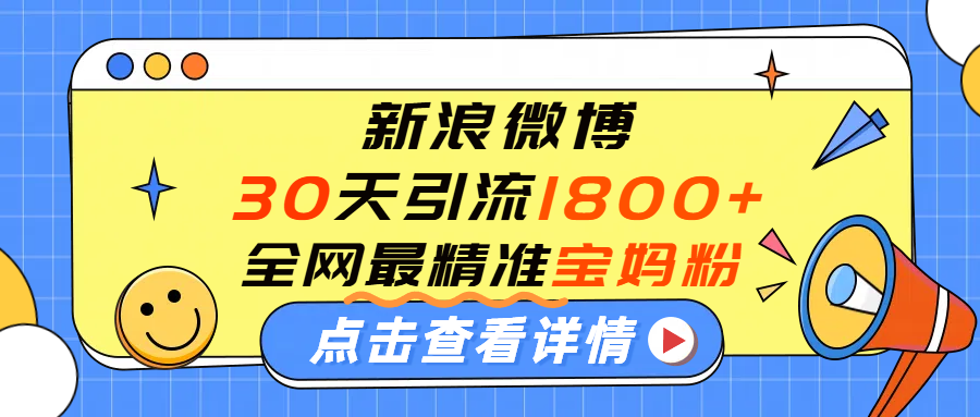 微博30天引流1800+全网最精准“宝妈”！手把手演示！-盈途副业网