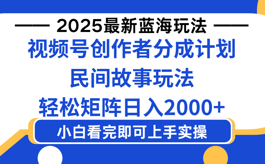 2025最新蓝海赛道玩法视频号创作者分成民间故事玩法，AI一键生成爆款视频，轻松日入2000+-盈途副业网