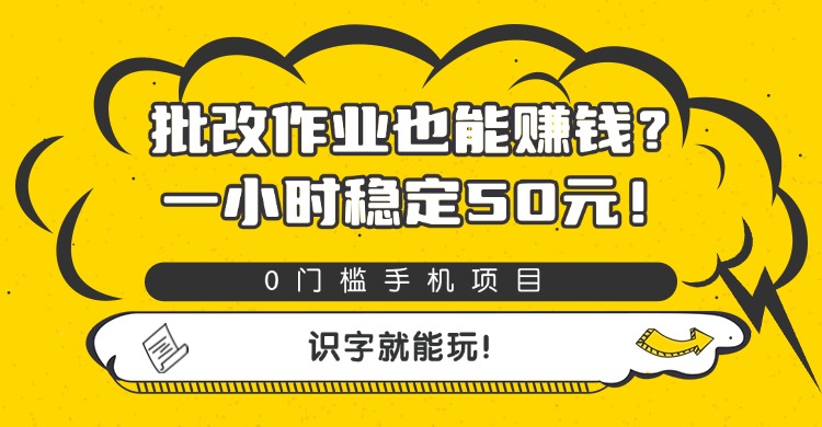 批改作业也能赚钱？0门槛手机项目，一小时稳定50元，识字就能玩-盈途副业网