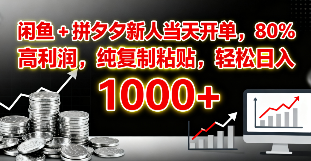 闲鱼 + 拼夕夕新人当天开单，80% 高利润，纯复制粘贴，轻松日入 1000+-盈途副业网