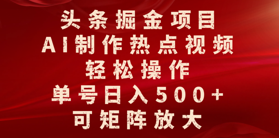 头条掘金项目，AI制作热点视频，轻松操作，单号日入500+，可矩阵放大-盈途副业网