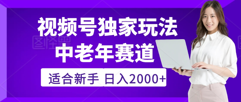 2025年视频号老年养生赛道惊现神技，零门槛搬运，日进斗金 2000+疯传独家秘籍！-盈途副业网
