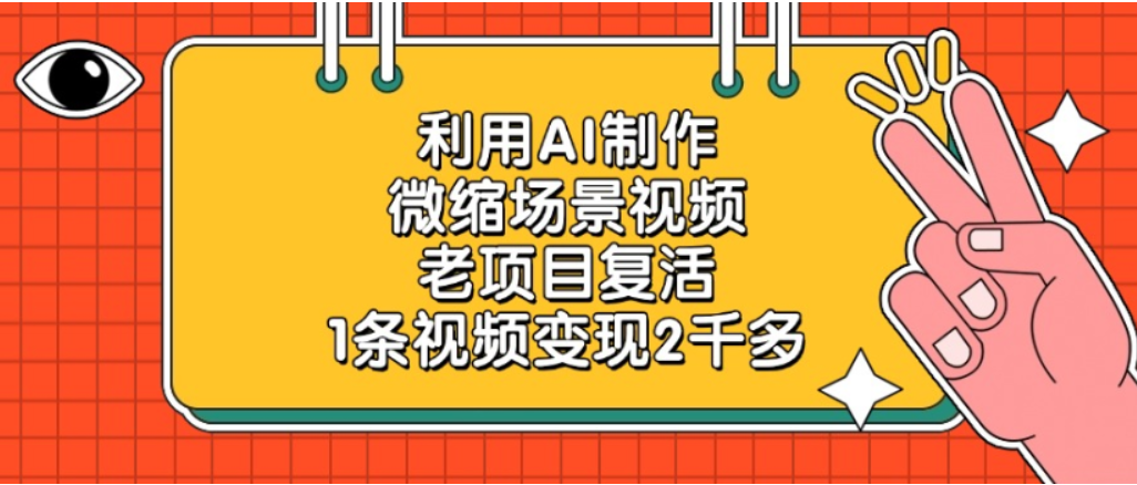 利用AI制作,老项目复活,微缩场景视频,1条视频变现2千多!-盈途副业网