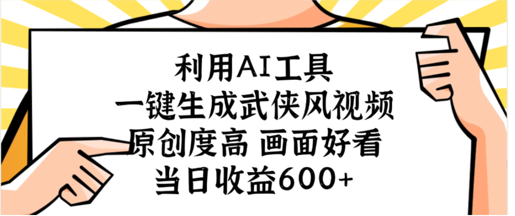 利用AI工具,一键生成武侠风视频,原创度高画面又好看,当日收益600+-盈途副业网