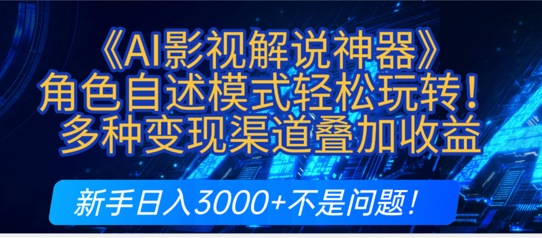 炸裂！《AI影视解说神器》角色自述模式轻松玩转！多种变现渠道叠加收益，新手日入3000+不是问题！-盈途副业网
