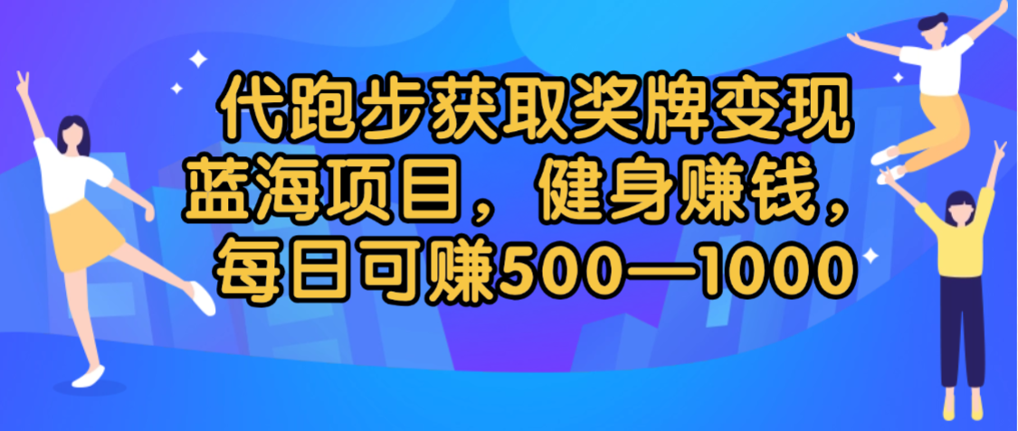 代跑步获取奖牌变现，蓝海项目，健身赚钱，每日可赚500-2000-盈途副业网