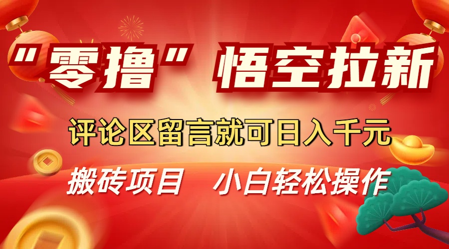 “零撸”悟空拉新玩法，评论区留言就可日入千元-盈途副业网