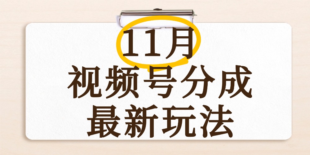 最新11月视频号分成计划全新玩法，几秒搞定视频，日入2000+，手机操作-盈途副业网