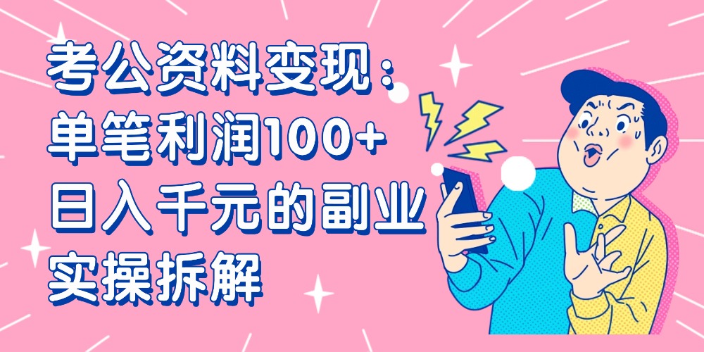 【小红书、咸鱼变现】考公资料变现:单笔利润100+,日入千元的副业实操拆解-盈途副业网