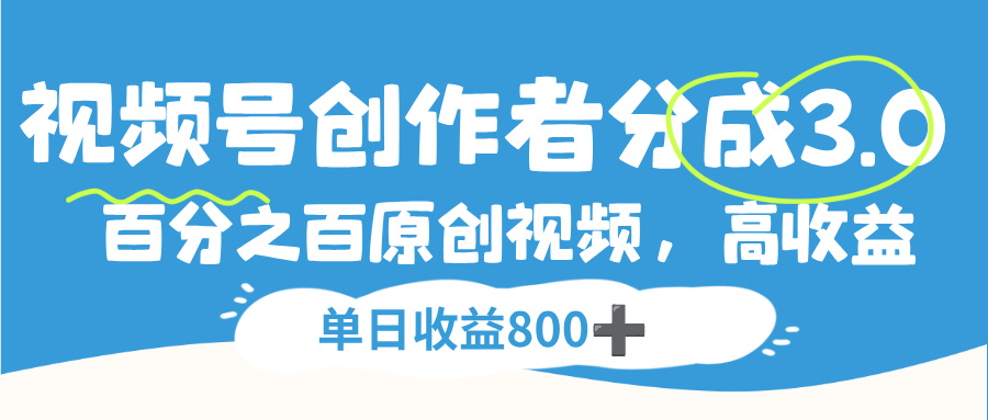 视频号创作者分成3.0,100%原创视频高收益,单日收益800+-盈途副业网