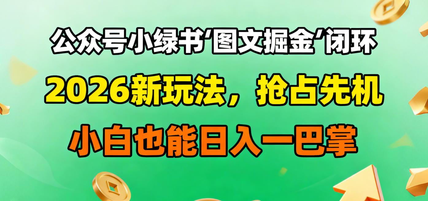 公众号小绿书图文掘金闭环,2026新玩法,抢占先机,小白也能日入一巴掌-盈途副业网