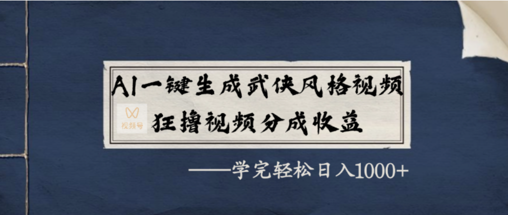 AI一键生成武侠风格视频，视频号分成收益狂撸，学完轻松日入1000+-盈途副业网