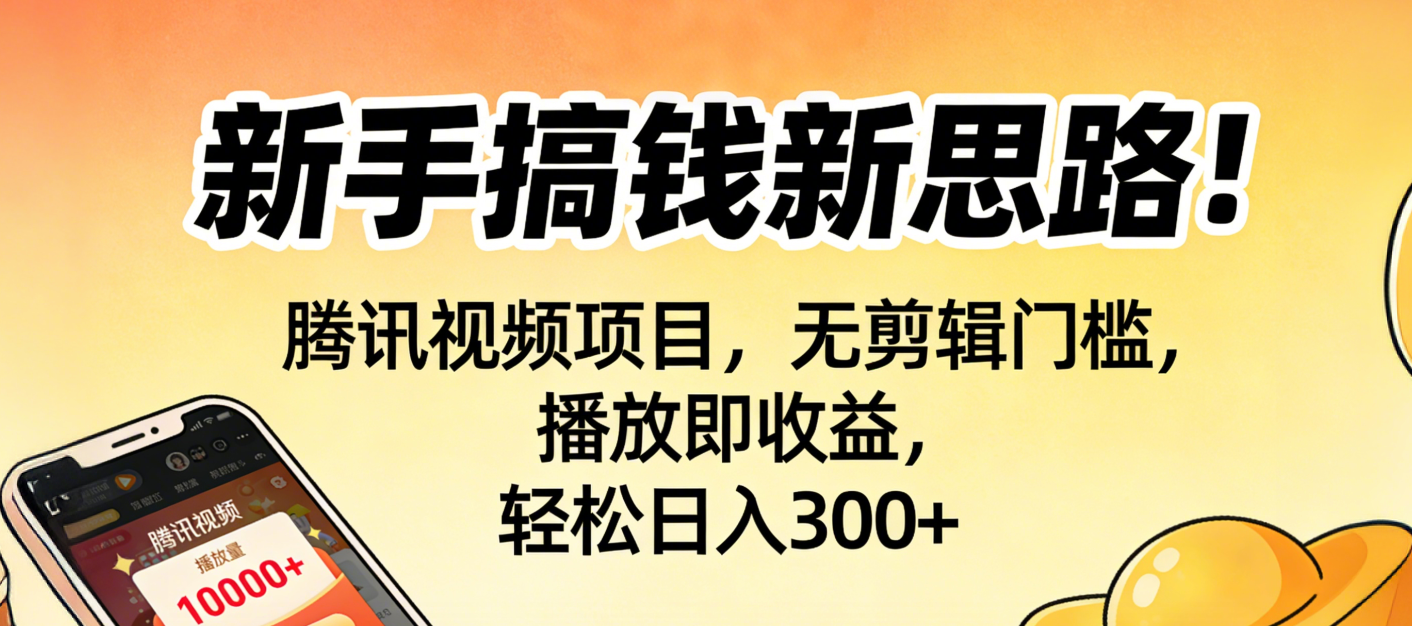 新手搞钱新思路!腾讯视频项目,无剪辑门槛,播放即收益,轻松日入300+-盈途副业网