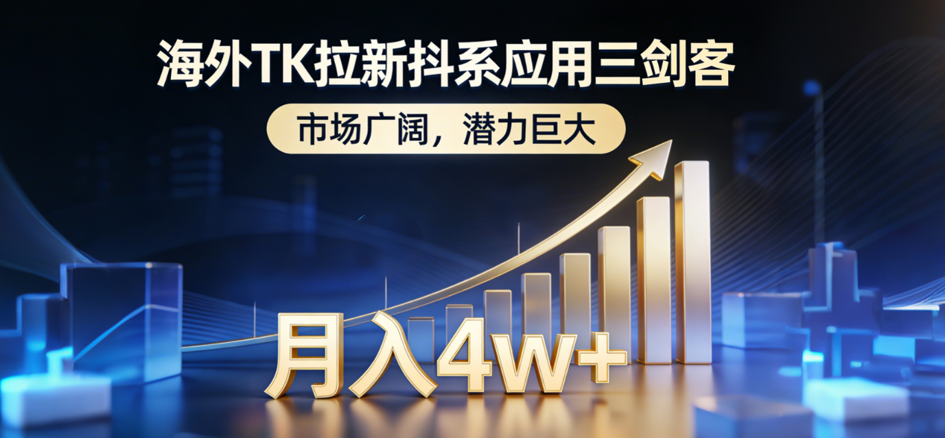2026海外TK拉新抖系应用三剑客,市场广阔,潜力巨大,月入4w+-盈途副业网