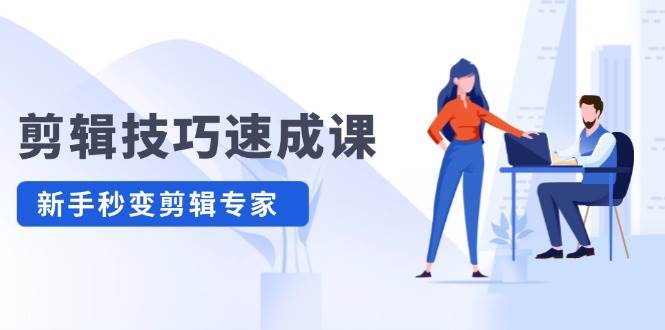 剪辑技巧速成课，高清拍摄+调色 转扇子，建筑-抠图精通，新手秒变剪辑专家-盈途副业网
