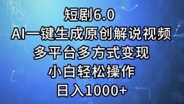 短剧6.0 AI一键生成原创解说视频，多平台多方式变现，小白轻松操作，日…-盈途副业网