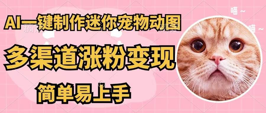 AI一键制作迷你宠物图，五分钟一个成品，多渠道变现，简单易上手-盈途副业网