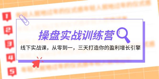 操盘实操训练营：线下实战课，从零到一，三天打造你的盈利增长引擎-盈途副业网